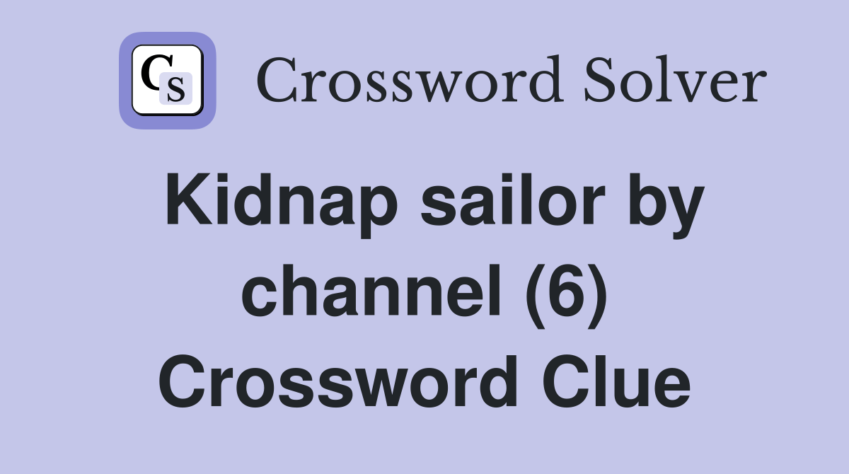 Kidnap sailor by channel (6) Crossword Clue Answers Crossword Solver